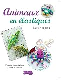 Animaux en élastiques : 25 superbes créations à faire et à s'offrir by