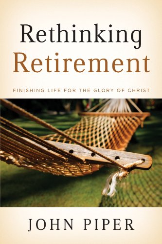 [BOOK] Rethinking Retirement: Finishing Life for the Glory of Christ [K.I.N.D.L.E]