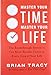 Master Your Time, Master Your Life: The Breakthrough System to Get More Results, Faster, in Every Area of Your Life