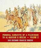 Personal Narrative of a Pilgrimage to Al-Madinah & Meccah - Volume 2 (Unabridged Content) (Famous Classic Author's Work) (ANNOTATED) by Sir Richard Francis Burton