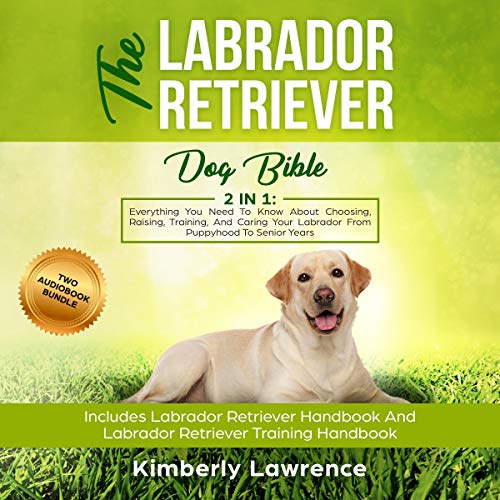 [D0wnl0ad] The Labrador Retriever Dog Bible: Everything You Need to Know About Choosing, Raising, Training, and KINDLE