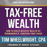 Rich Dad Advisors: Tax-Free Wealth, 2nd Edition: How to Build Massive Wealth by Permanently Lowering Your Taxes by Tom Wheelwright, Hachette Audio