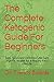 The Complete Ketogenic Guide For Beginners: Easy, Quick and Delicious Low Carb high fat recipes for by Dr. Francis Bolanle, Oscar Chambers
