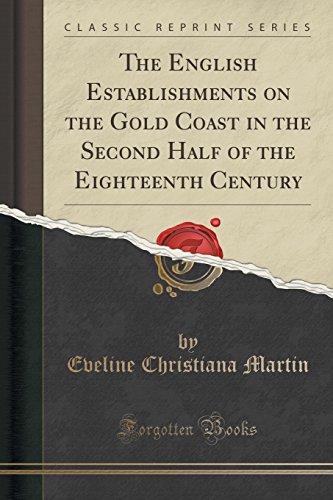 The English Establishments on the Gold Coast in the Second Half of the Eighteenth Century (Classic Reprint)