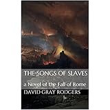 The Songs of Slaves: a Novel of the Fall of Rome