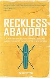 Reckless Abandon: A modern-day Gospel pioneer's exploits among the most difficult to reach peoples by 