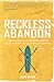 Reckless Abandon: A modern-day Gospel pioneer's exploits among the most difficult to reach peoples by 