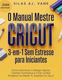 Livro O Manual Mestre Cricut 3-em-1 Sem Estresse para Iniciantes: Como Dominar o Design Space, Ganhar Confiança e Criar Lindos Projetos no Maker 4, Explore 5 e Joy 2