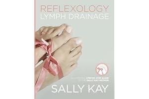 Reflexology Lymph Drainage: Illustrated Step by Step Guide to the Sally Kay Method
