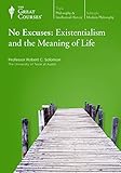 No Excuses: Existentialism and the Meaning of Life