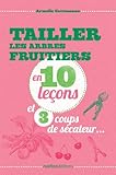 Image de Tailler les arbres fruitiers en 10 leçons et 3 coups de sécateur... (French Edition)