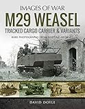 M29 Weasel Tracked Cargo Carrier & Variants (Images of War) by David Doyle