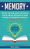 Memory: Unleash Your Brain Power with Industry Leading Memory Techniques for Speed Reading, and Accelerated Learning in 12 Hours or Less!