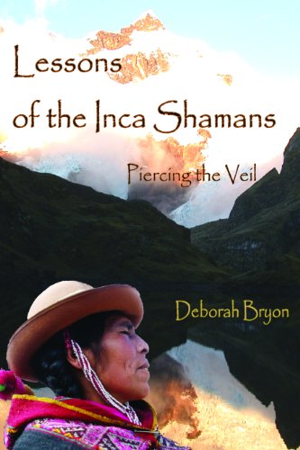 Lessons of the Inca Shamans: Piercing the Veil by Deborah Bryon