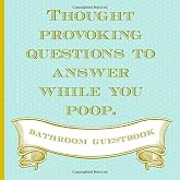 Thought Provoking Questions To Answer While You Poop. Bathroom Guestbook: Funny Novelty Gag Gift for Christmas, Housewarmings, Newly Weds, Any Special Occasion. Elegant, Useful (kind of) &amp; Unique.