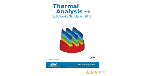 Thermal Analysis With Solidworks Simulation 2013 Paul Kurowski 9781585037858 Amazon Com Books