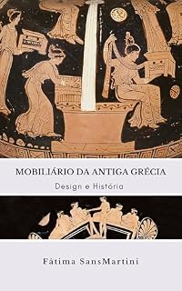 Livro MOBILIÁRIO DA ANTIGA GRÉCIA: Design e História (HISTÓRIA DO MOBILIÁRIO - ANTIGO EGITO E ANTIGA GRÉCIA Livro 2)