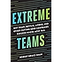 Extreme Teams: Why Pixar, Netflix, Airbnb, and Other Cutting-Edge Companies Succeed Where Most Fail