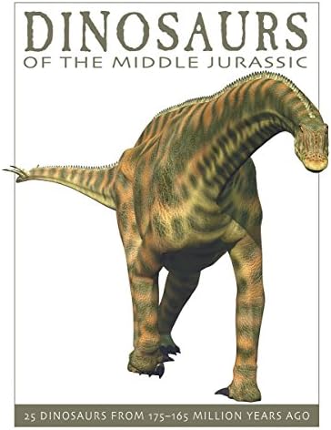 Dinosaurs of the Middle Jurassic: 25 Dinosaurs from 175--165 Million Years Ago (The Firefly Dinosaur Series)
