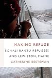 Catherine L. Besteman, "Making Refuge: Somali Bantu Refugees and Lewiston, Maine" (Duke UP, 2016)