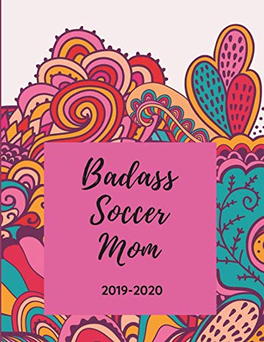 Badass Soccer Mom - 2019 - 2020: Proud Mama Weekly Calendar Planner - 18 Months - Team Journal Noteb by 
