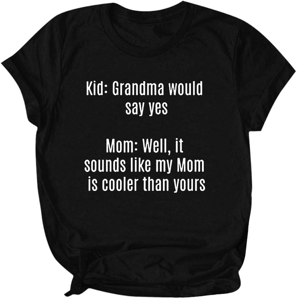 DAYPLAY Mother's Day Womens Tops Sayings Kid: Grandma Would Say Yes Mom: Well, It Sounds Like My Mom is Coller Than Yours