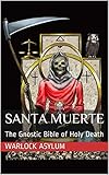 Santa Muerte: The Gnostic Bible of Holy Death