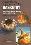 A Modern Approach to Basketry With Fibers and Grasses, Using Coiling, Twining, Weaving, Macrame, Crocheting