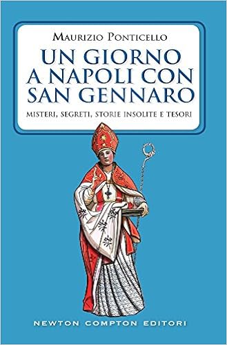 Maurizio Ponticello - Un giorno a Napoli con san Gennaro. Misteri, segreti, storie insolite e tesori (2016)