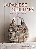 Japanese Quilting Piece by Piece: 29 Stitched Projects from Yoko Saito by