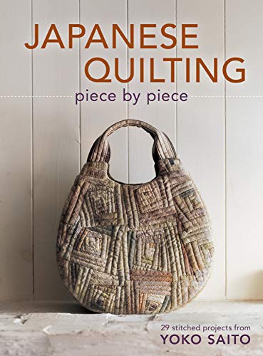 Japanese Quilting Piece by Piece: 29 Stitched Projects from Yoko Saito by Yoko Saito