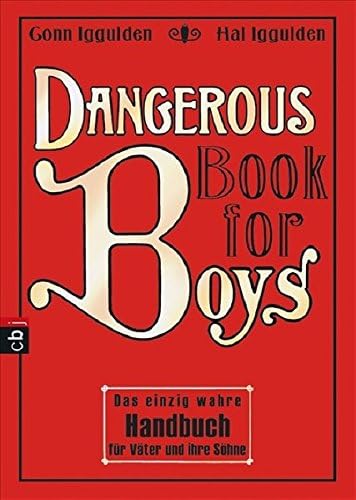 Dangerous Book for Boys: Das einzig wahre Handbuch für Väter und ihre Söhne