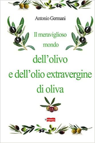 Amazon It Il Meraviglioso Mondo Dell Olivo E Dell Olio Extravergine D Oliva Germani Antonio Libri