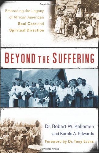 Beyond the Suffering: Embracing the Legacy of African American Soul Care and Spiritual Direction by Dr. Robert W. Kellemen, Karole A. Edwards