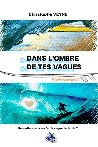 Dans l'Ombre de tes Vagues: souhaitez vous surfer la vague de la vie ? (VIE, VAGUES et SURF t. 2) (French Edition) by christophe VEYNE