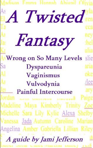A Twisted Fantasy - Wrong on So Many Levels - Dyspareunia, Vaginismus, Vulvodynia, Painful Intercourse Kindle Edition