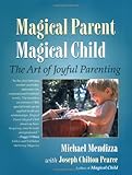 Magical Parent Magical Child: The Art of Joyful Parenting