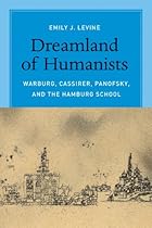 Dreamland of Humanists: Warburg; Cassirer; Panofsky; and the Hamburg School