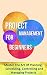 Project Management for Beginners: Master The Art Of Planning, Scheduling, Controlling and Managing Projects