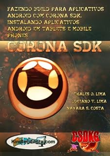 Livro CORONA SDK - Fazendo BUILD para aplicativos Android com Corona SDK. Instalando aplicativos Android em Tablets e Mobile Phones.