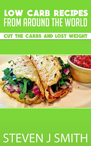 Low Carb Recipes Cookbook: Cut The Carbs and Lose The Weight (World-Class Recipes From Around The World Book Book 7)