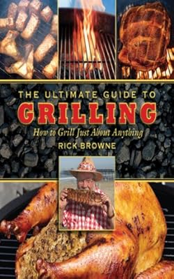 The Ultimate Guide to Grilling: How to Grill Just about Anything (The Ultimate Guides)