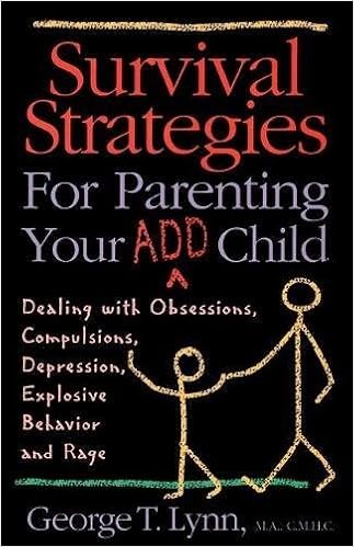 Survival Strategies for Parenting Your ADD Child: Dealing with Obsessions, Compulsions, Depression, Explosive Behavior, and Rage, by George T. Lynn Survival Strategies for Parenting Your ADD Child: Dealing with Obsessions, Compulsions, Depression, Explosive Behavior, and Rage, by George T. Lynn