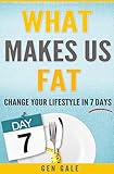 What Makes Us Fat: Change Your Lifestyle In 7 Days