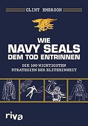 Wie Navy SEALS dem Tod entrinnen: Die 100 wichtigsten Strategien der Eliteeinheit (German Edition)