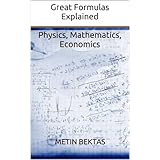 Great Formulas Explained - Physics, Mathematics, Economics