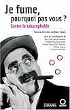 Je fume, pourquoi pas vous ? : Contre la tabacophobie by