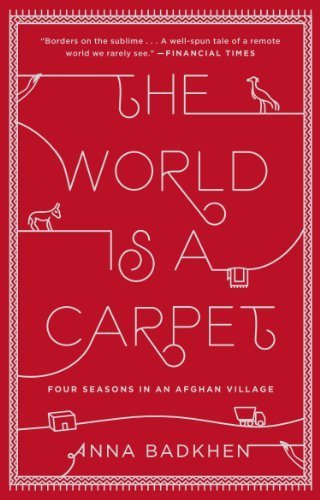 The World Is a Carpet: Four Seasons in an Afghan Village by Anna Badkhen (2014-07-17)