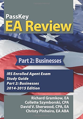 PassKey EA Review, Part 2: Businesses: IRS Enrolled Agent Exam Study Guide 2014-2015 Edition (Volume by David V. Sherwood, Richard Gramkow, Christy Pinheiro, Collette Szymborski