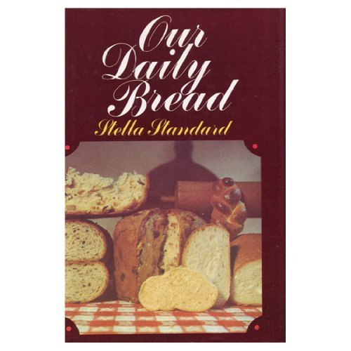 Our Daily Bread: 365 Recipes for Wonderful Breads by Stella Standard